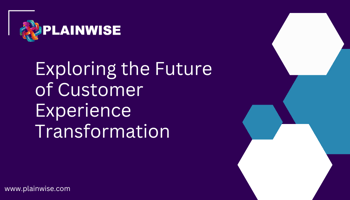 Exploring the Future of Customer Experience Transformation